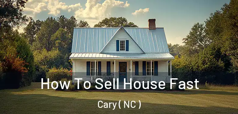  How To Sell House Fast Cary ( NC )