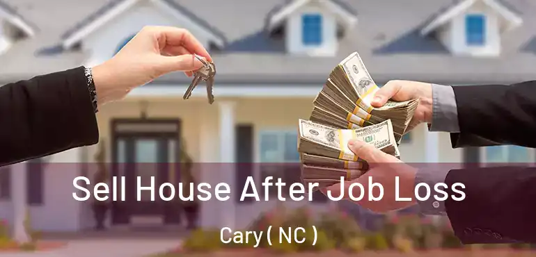  Sell House After Job Loss Cary ( NC )