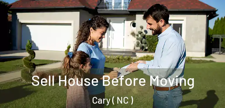  Sell House Before Moving Cary ( NC )