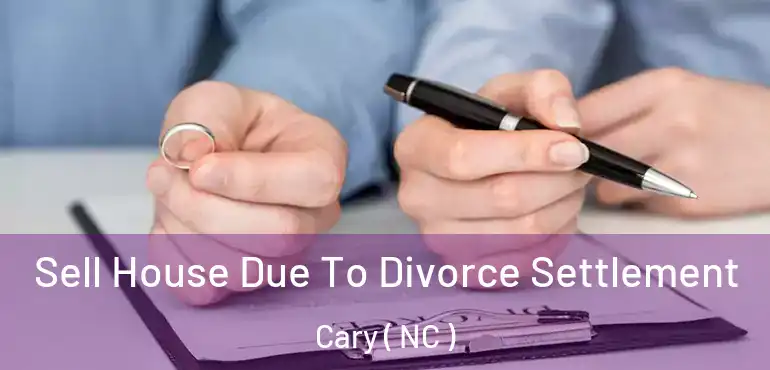  Sell House Due To Divorce Settlement Cary ( NC )