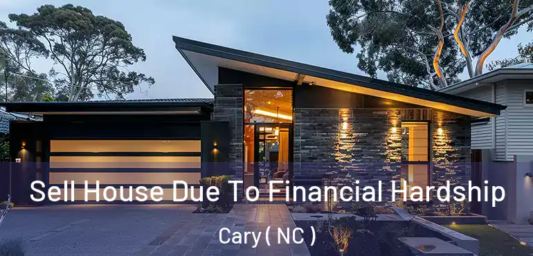  Sell House Due To Financial Hardship Cary ( NC )