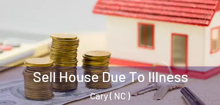  Sell House Due To Illness Cary ( NC )
