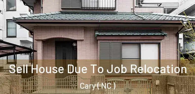  Sell House Due To Job Relocation Cary ( NC )