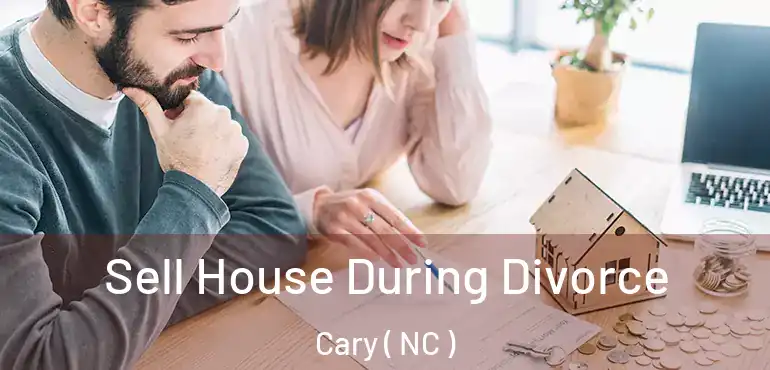  Sell House During Divorce Cary ( NC )