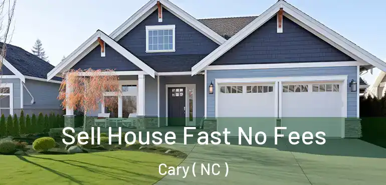  Sell House Fast No Fees Cary ( NC )