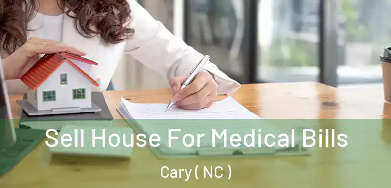  Sell House For Medical Bills Cary ( NC )