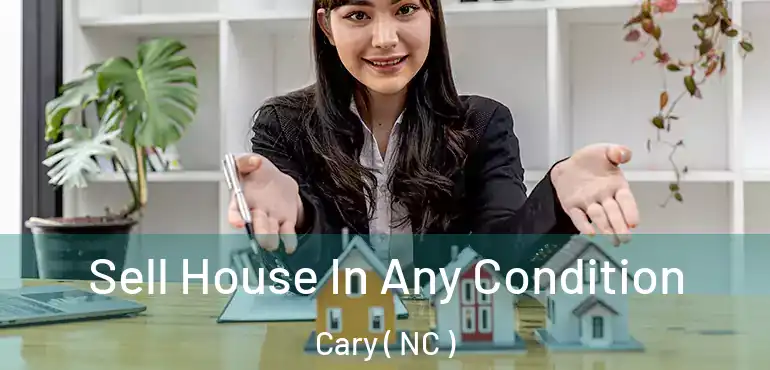  Sell House In Any Condition Cary ( NC )