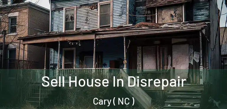  Sell House In Disrepair Cary ( NC )