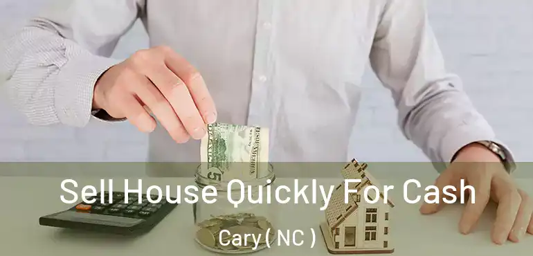  Sell House Quickly For Cash Cary ( NC )