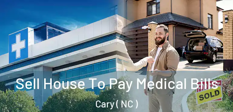  Sell House To Pay Medical Bills Cary ( NC )