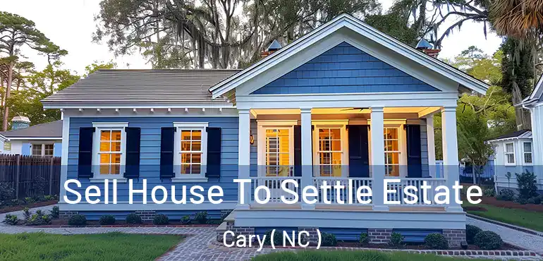  Sell House To Settle Estate Cary ( NC )