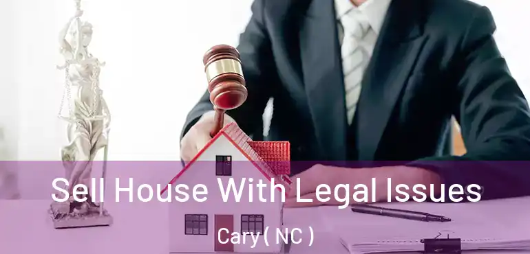  Sell House With Legal Issues Cary ( NC )
