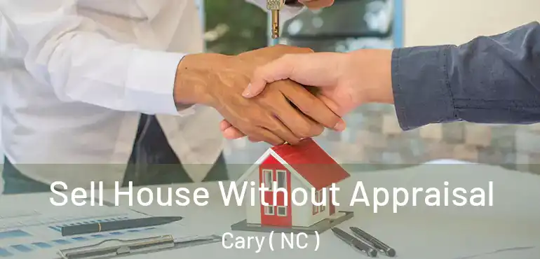  Sell House Without Appraisal Cary ( NC )