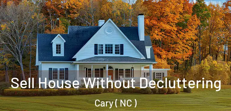  Sell House Without Decluttering Cary ( NC )